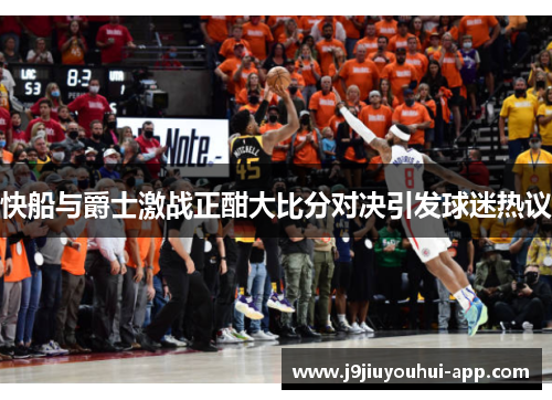 快船与爵士激战正酣大比分对决引发球迷热议
